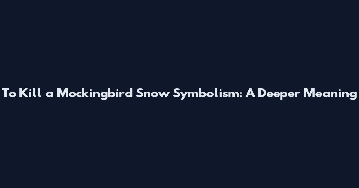 To Kill a Mockingbird Snow Symbolism: A Deeper Meaning
