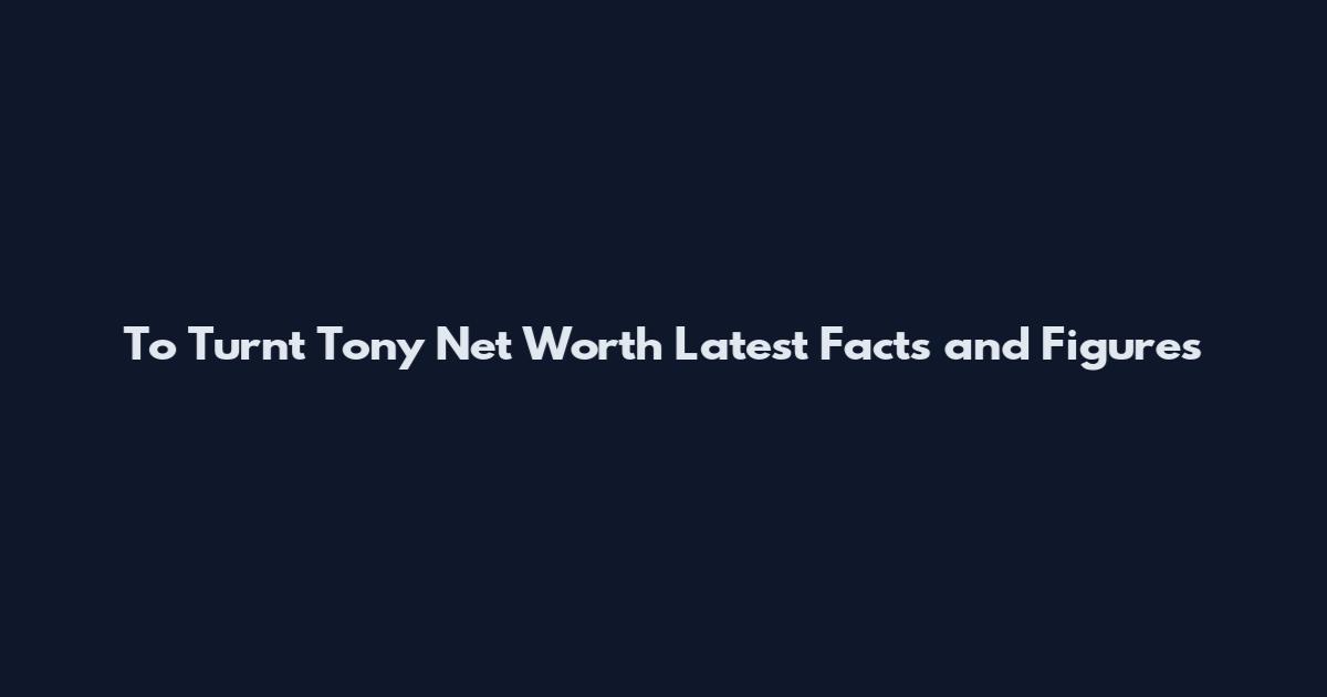 To Turnt Tony Net Worth Latest Facts and Figures