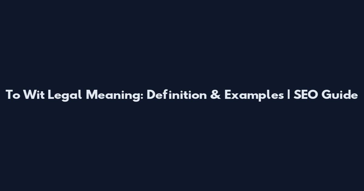 To Wit Legal Meaning: Definition & Examples | SEO Guide