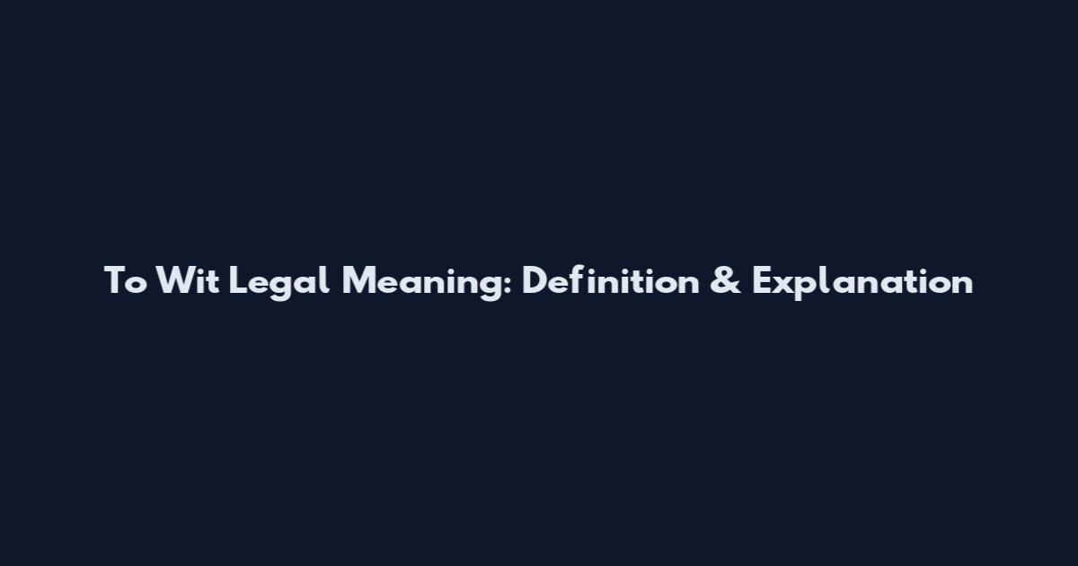 To Wit Legal Meaning: Definition & Explanation