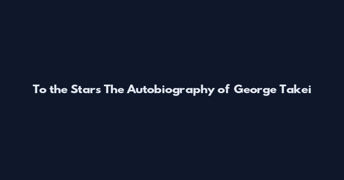 To the Stars The Autobiography of George Takei