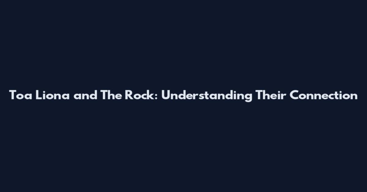 Toa Liona and The Rock: Understanding Their Connection
