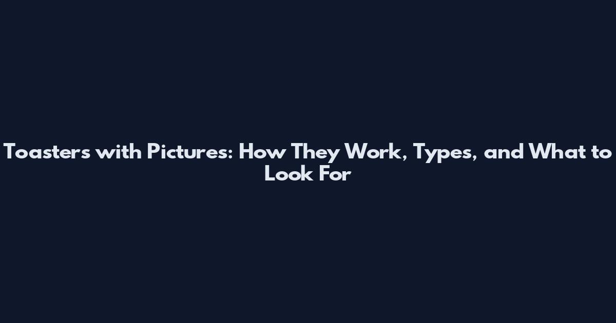 Toasters with Pictures: How They Work, Types, and What to Look For
