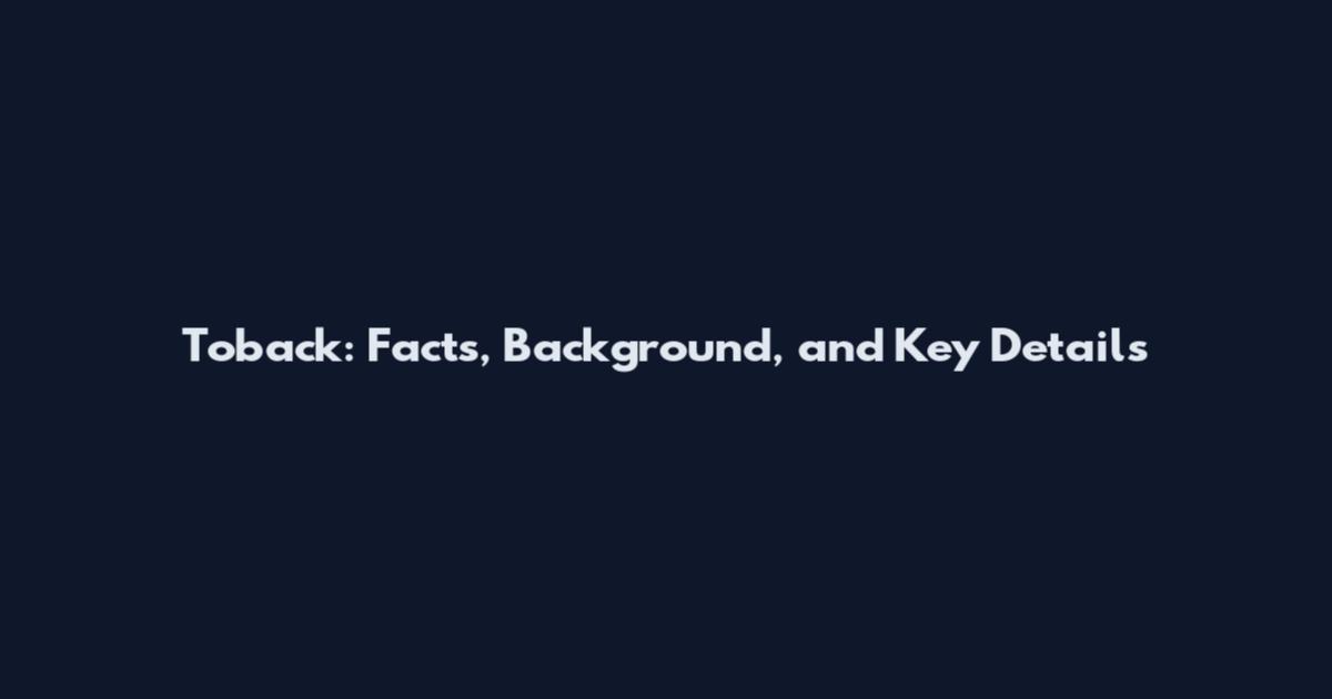 Toback: Facts, Background, and Key Details