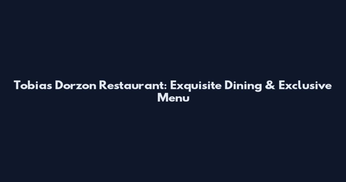 Tobias Dorzon Restaurant: Exquisite Dining & Exclusive Menu