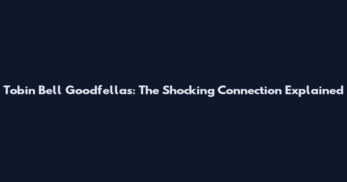 Tobin Bell Goodfellas: The Shocking Connection Explained