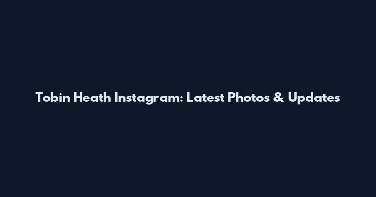 Tobin Heath Instagram: Latest Photos & Updates
