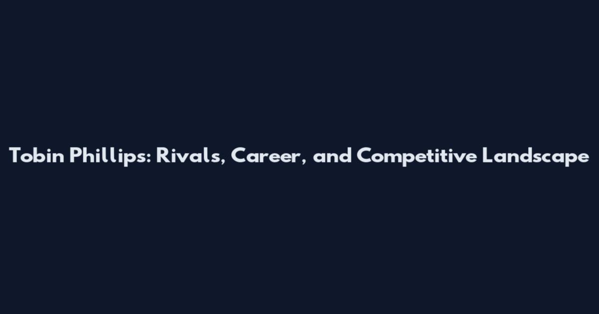 Tobin Phillips: Rivals, Career, and Competitive Landscape