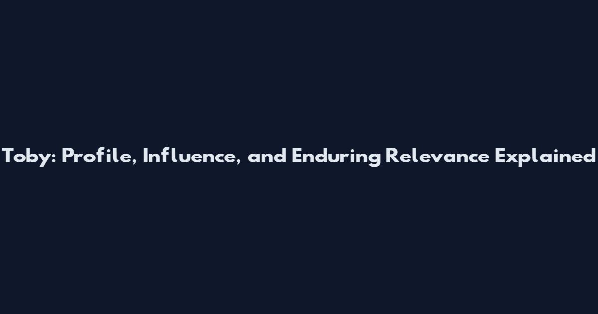 Toby: Profile, Influence, and Enduring Relevance Explained
