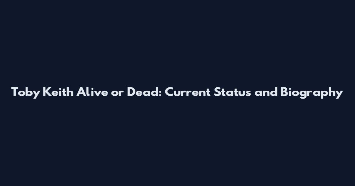 Toby Keith Alive or Dead: Current Status and Biography