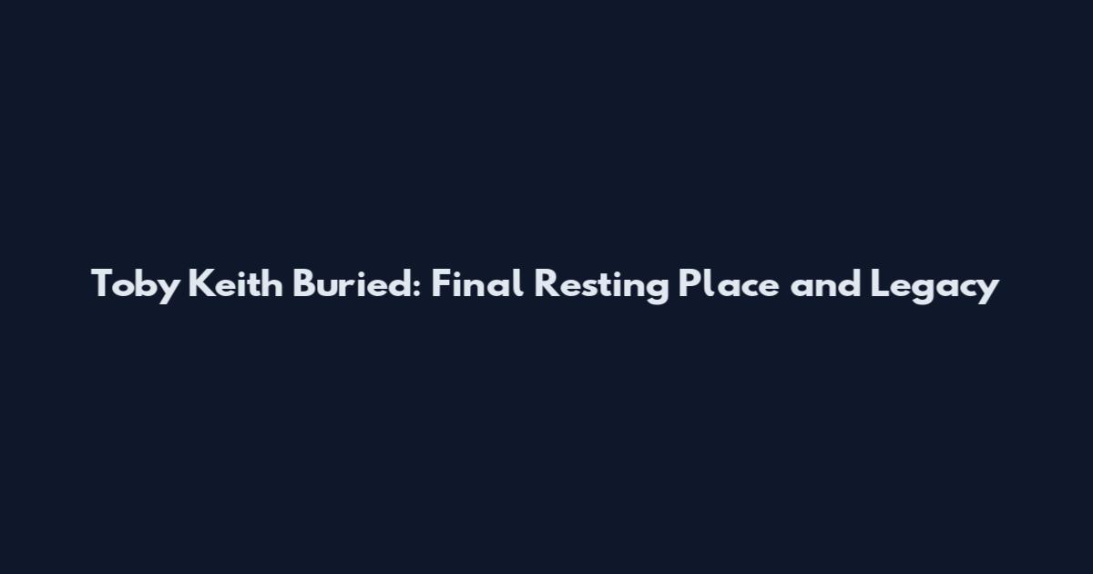Toby Keith Buried: Final Resting Place and Legacy