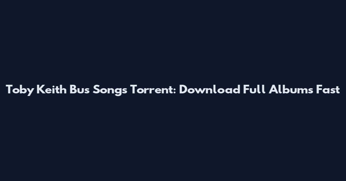 Toby Keith Bus Songs Torrent: Download Full Albums Fast