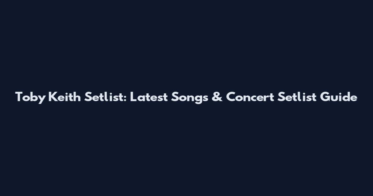Toby Keith Setlist: Latest Songs & Concert Setlist Guide