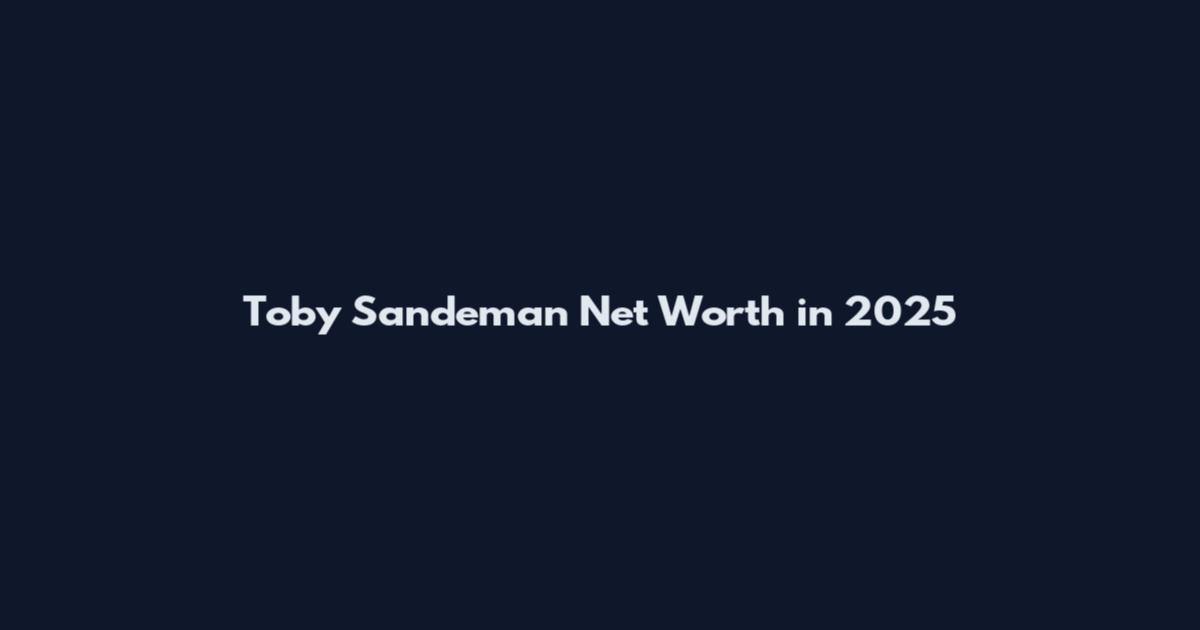 Toby Sandeman Net Worth in 2025