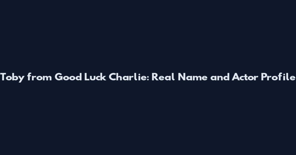 Toby from Good Luck Charlie: Real Name and Actor Profile