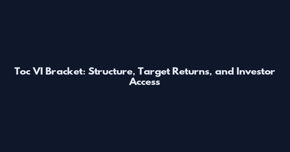 Toc VI Bracket: Structure, Target Returns, and Investor Access