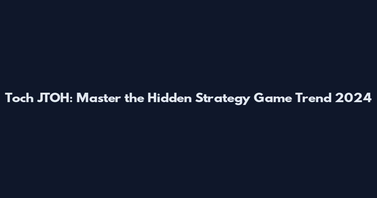 Toch JTOH: Master the Hidden Strategy Game Trend 2024