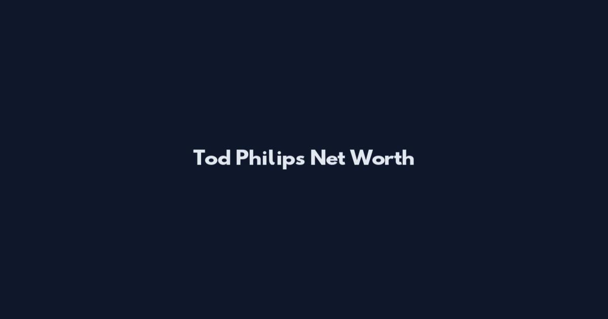 Tod Philips Net Worth