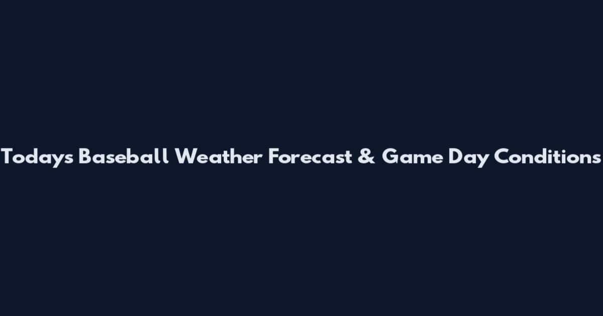 Today's Baseball Weather Forecast & Game Day Conditions