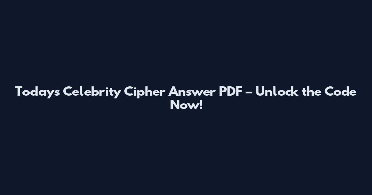 Today's Celebrity Cipher Answer PDF – Unlock the Code Now!