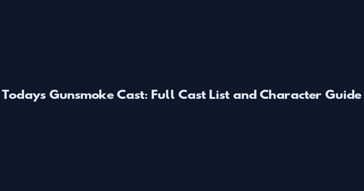 Today's Gunsmoke Cast: Full Cast List and Character Guide