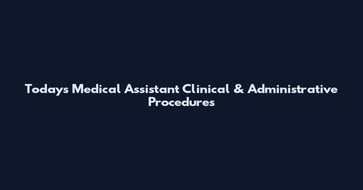 Today's Medical Assistant Clinical & Administrative Procedures