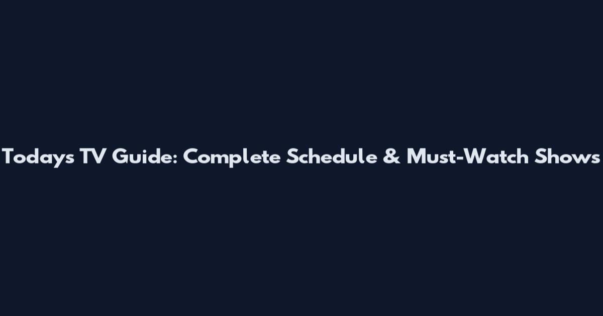 Today's TV Guide: Complete Schedule & Must-Watch Shows