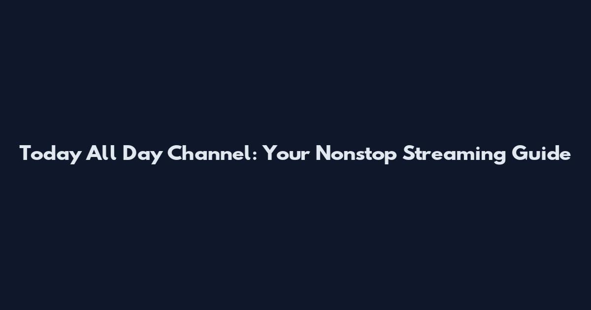 Today All Day Channel: Your Nonstop Streaming Guide