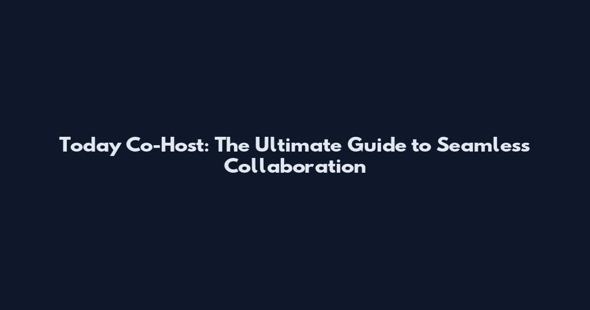 Today Co-Host: The Ultimate Guide to Seamless Collaboration