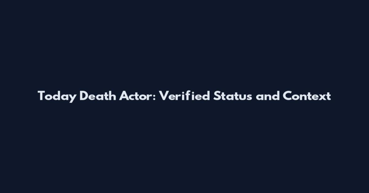 Today Death Actor: Verified Status and Context