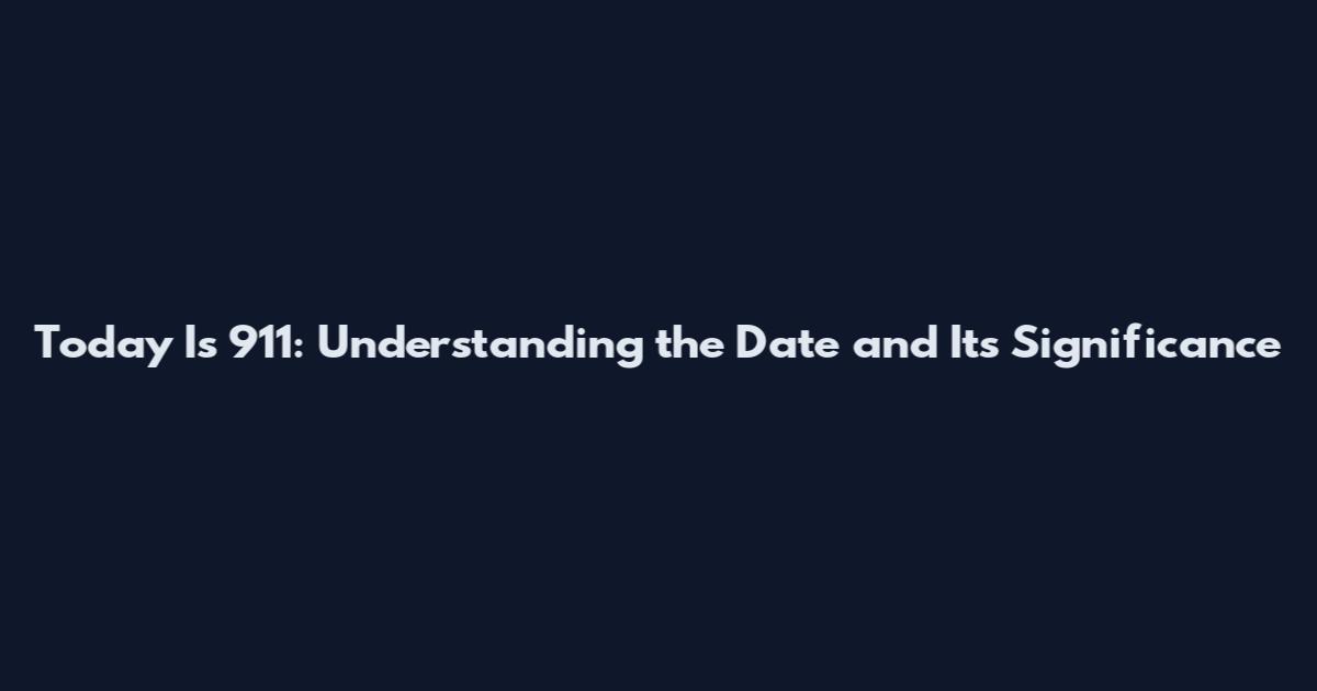 Today Is 911: Understanding the Date and Its Significance