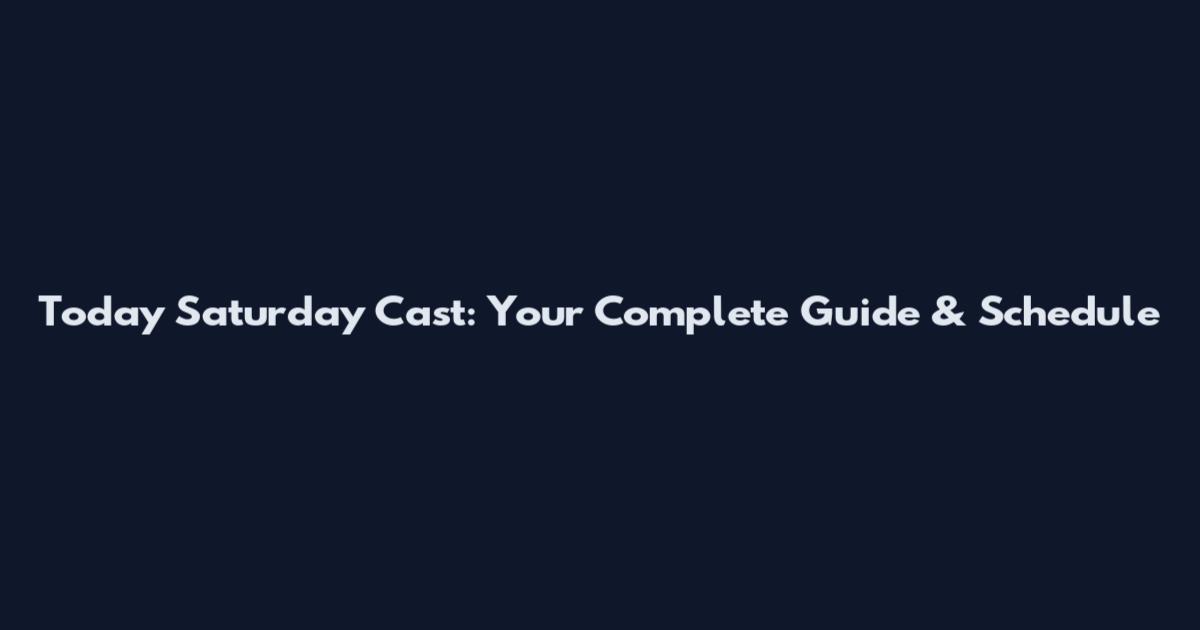 Today Saturday Cast: Your Complete Guide & Schedule