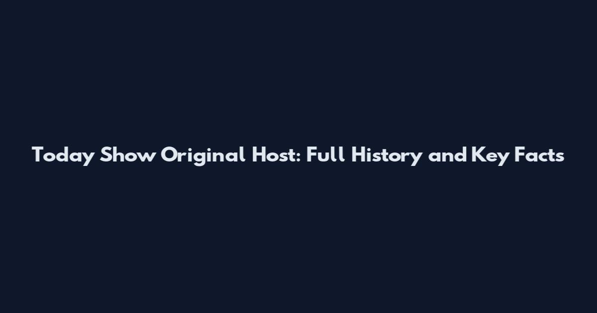 Today Show Original Host: Full History and Key Facts