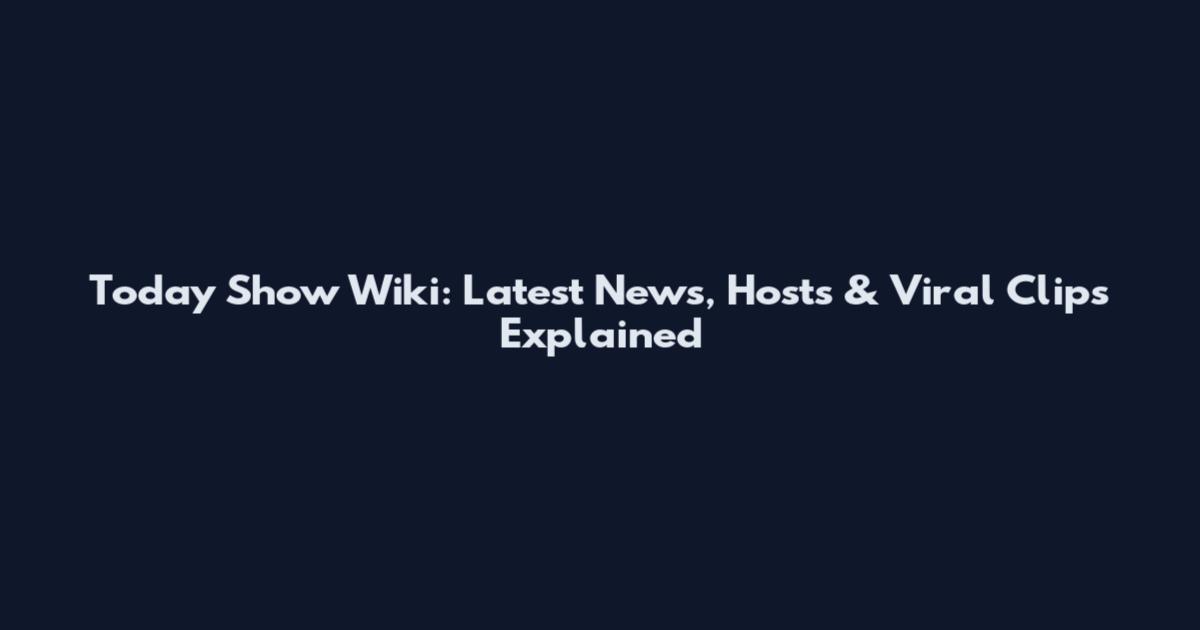 Today Show Wiki: Latest News, Hosts & Viral Clips Explained