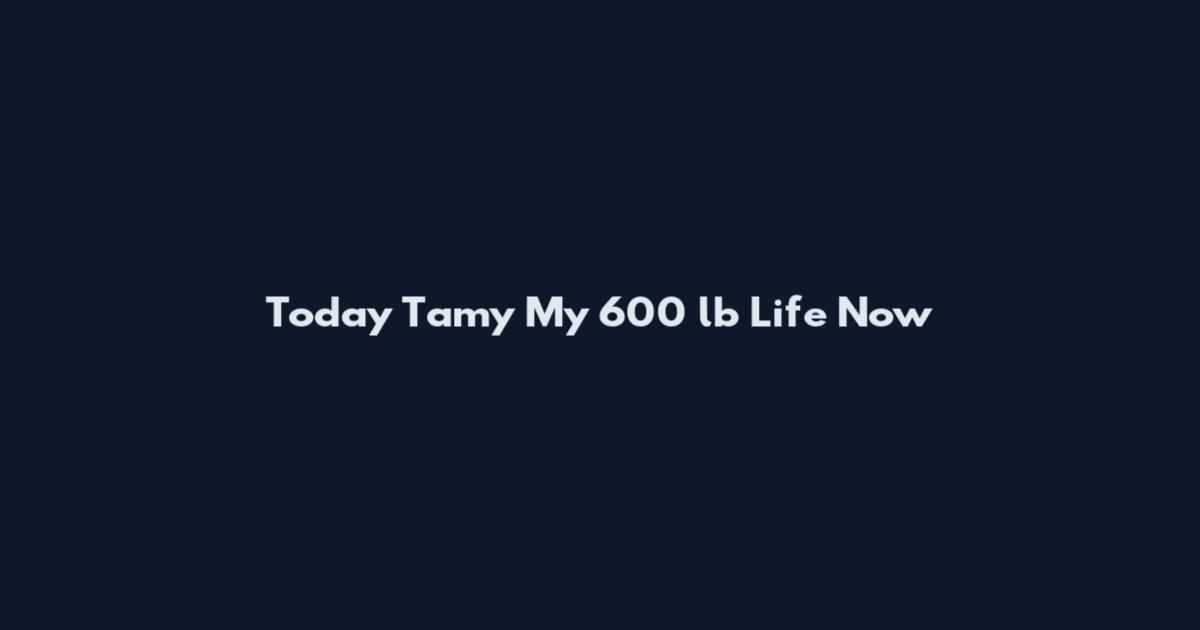 Today Tamy My 600 lb Life Now