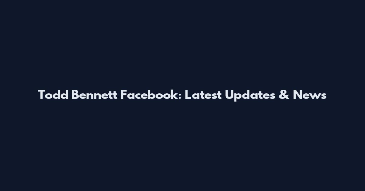 Todd Bennett Facebook: Latest Updates & News