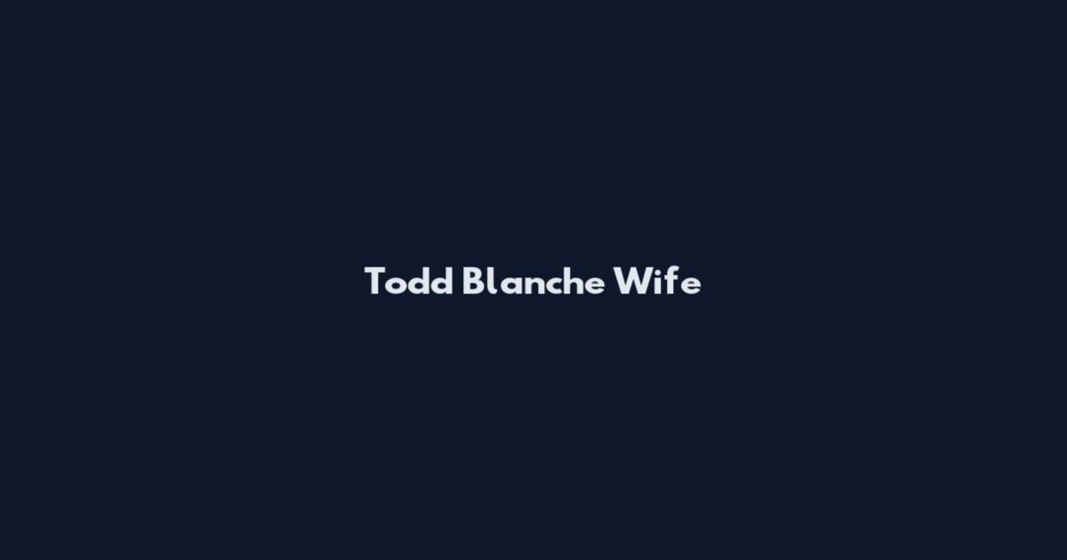 Todd Blanche Wife
