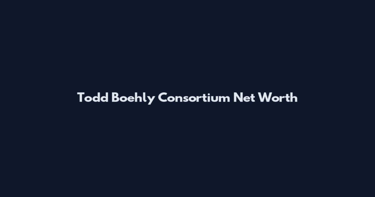 Todd Boehly Consortium Net Worth
