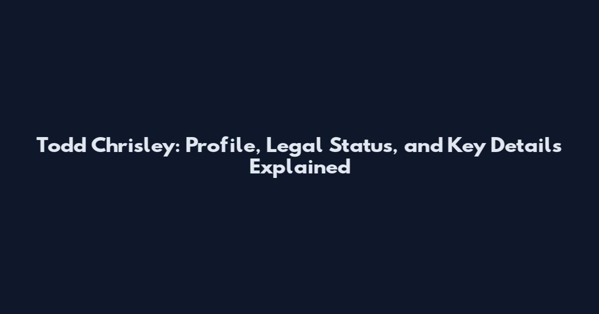 Todd Chrisley: Profile, Legal Status, and Key Details Explained