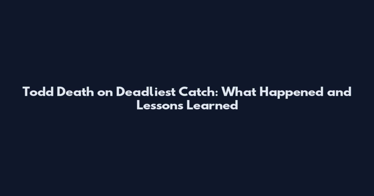 Todd Death on Deadliest Catch: What Happened and Lessons Learned
