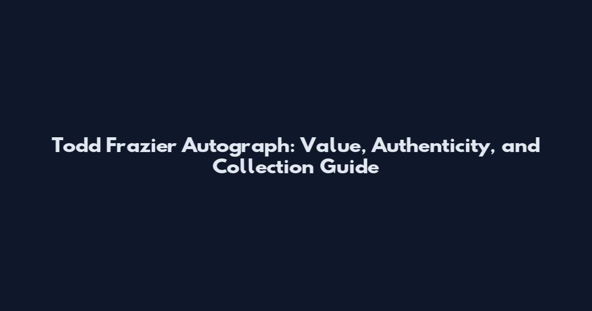 Todd Frazier Autograph: Value, Authenticity, and Collection Guide