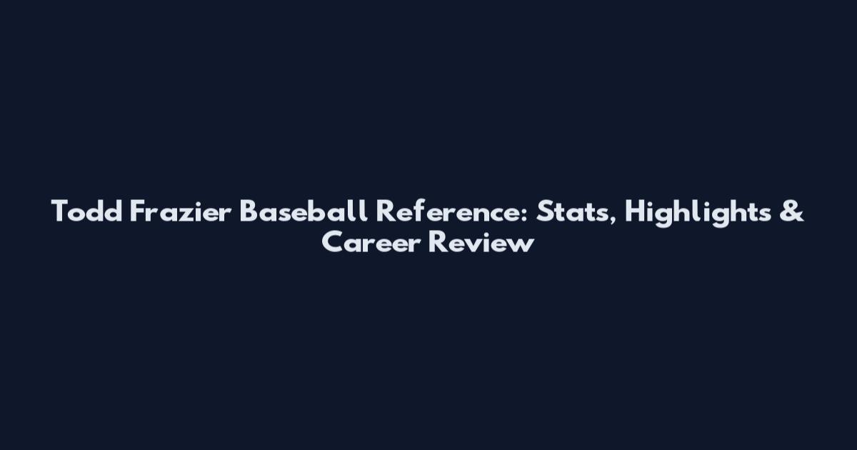 Todd Frazier Baseball Reference: Stats, Highlights & Career Review