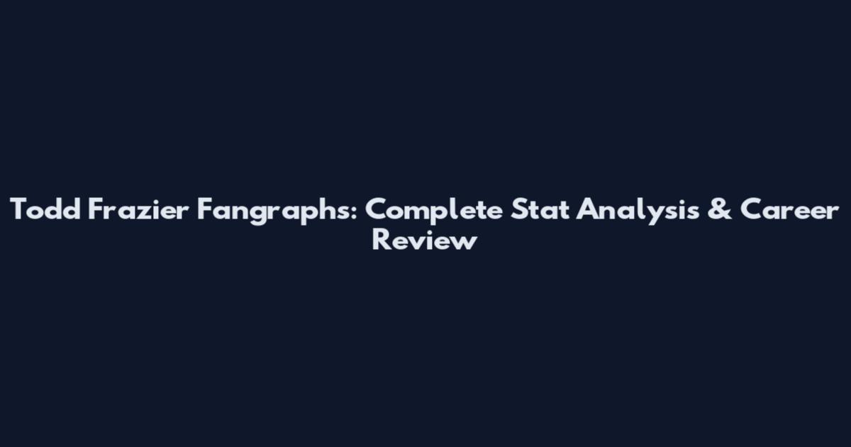 Todd Frazier Fangraphs: Complete Stat Analysis & Career Review