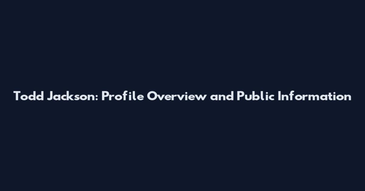 Todd Jackson: Profile Overview and Public Information