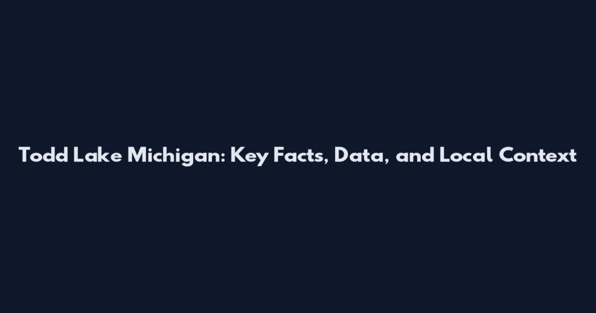 Todd Lake Michigan: Key Facts, Data, and Local Context