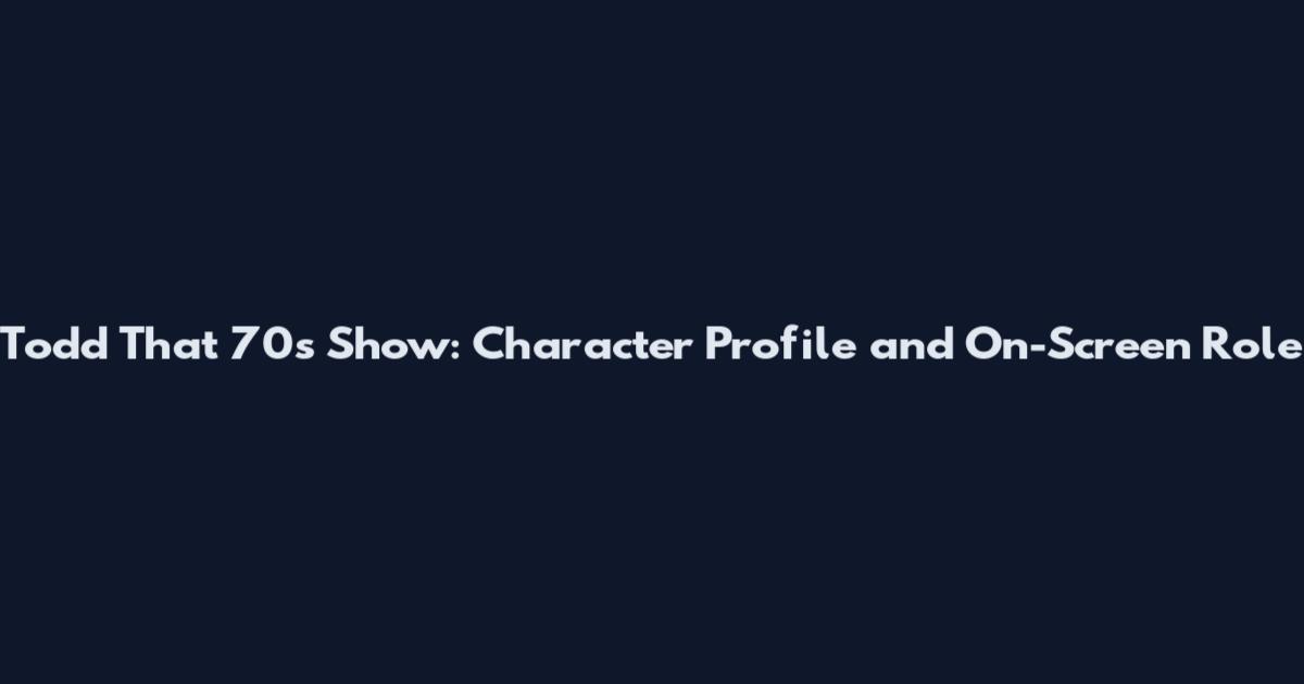 Todd That 70s Show: Character Profile and On-Screen Role