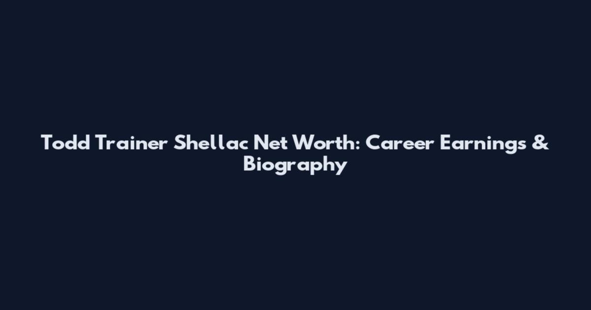 Todd Trainer Shellac Net Worth: Career Earnings & Biography