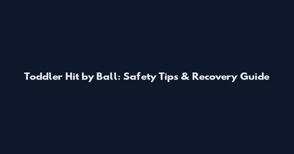 Toddler Hit by Ball: Safety Tips & Recovery Guide