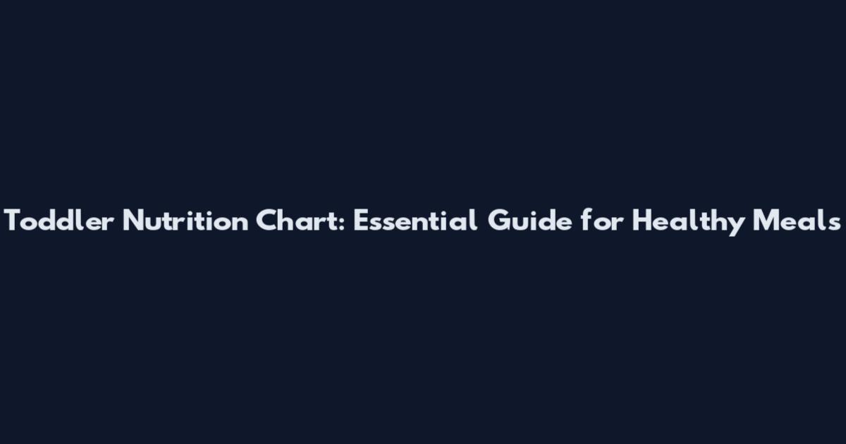 Toddler Nutrition Chart: Essential Guide for Healthy Meals