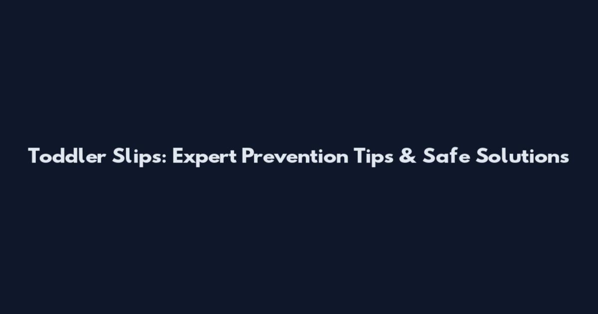 Toddler Slips: Expert Prevention Tips & Safe Solutions
